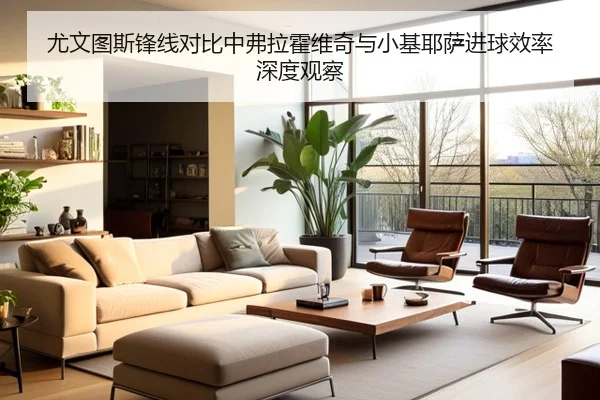 尤文图斯锋线对比中弗拉霍维奇与小基耶萨进球效率深度观察 - cc7c7.app
