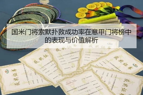国米门将索默扑救成功率在意甲门将榜中的表现与价值解析 - cc7c7.app